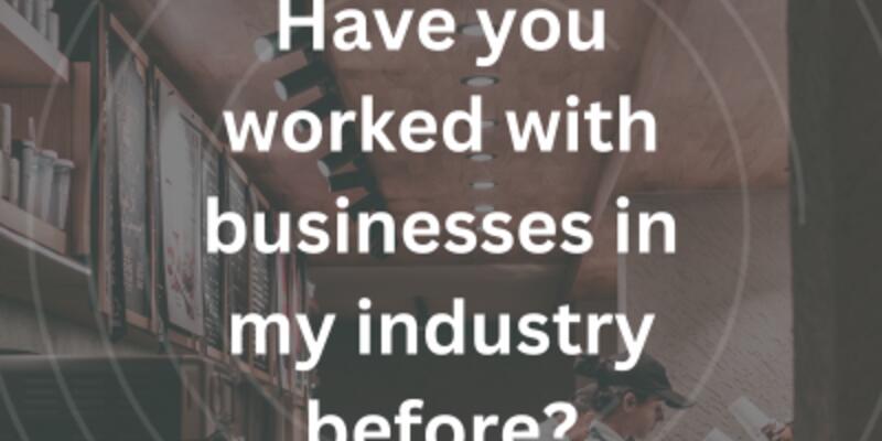 image of Have you worked with businesses in my industry before?