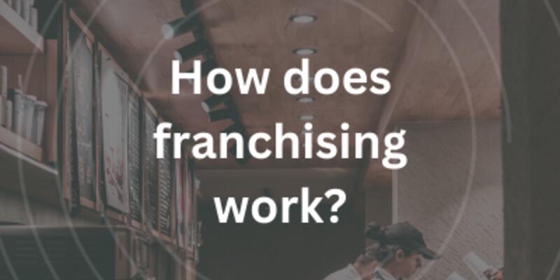 image of How does franchising work?