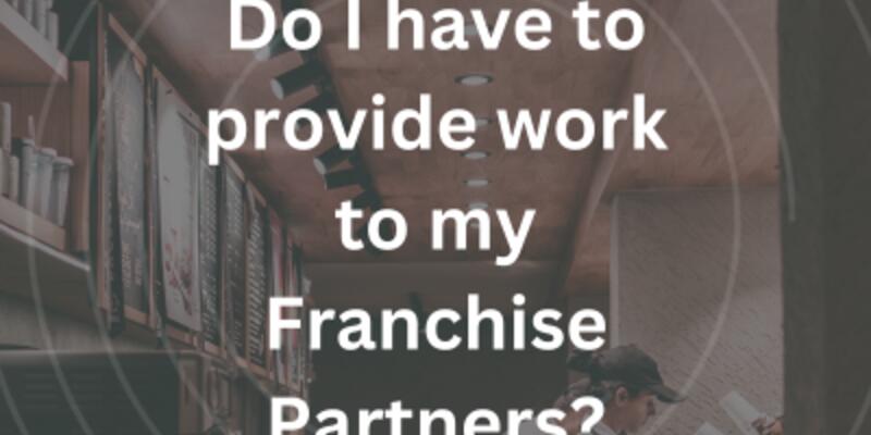 image of Do I have to provide work to my franchisee?