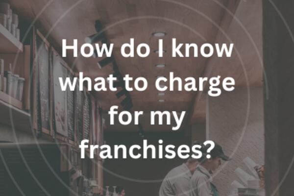 image of How do I know what to charge for my franchises?